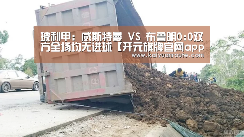 玻利甲: 威斯特曼 VS 布鲁明0:0双方全场均无进球【开元旗牌官网app】(图2) 开元旗牌官网