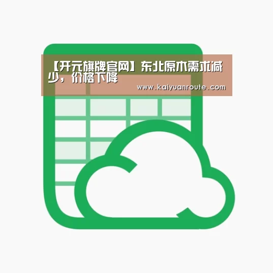 【开元旗牌官网】东北原木需求减少,价格下降(图1) 开元旗牌app官网