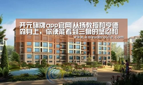 开元旗牌app官网|从扬教授和亨德森身上,你便能看到三狮的坚忍和态度(图1) 开元旗牌官网